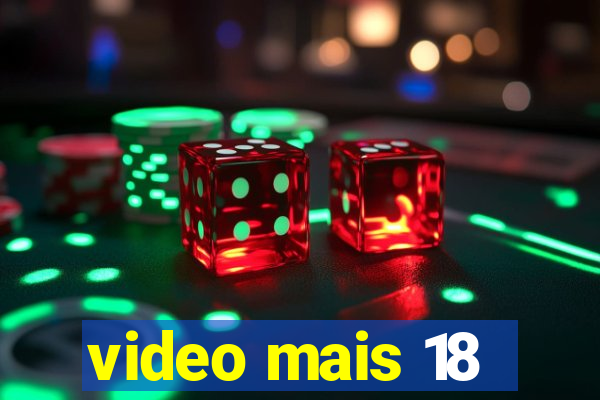 video mais 18